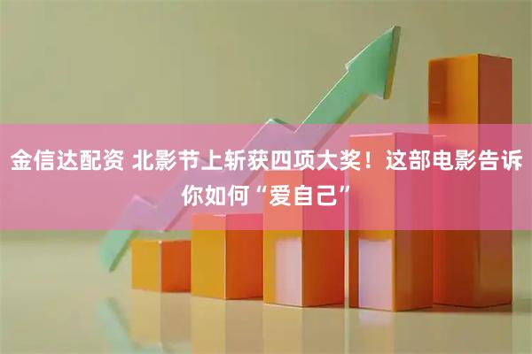 金信达配资 北影节上斩获四项大奖！这部电影告诉你如何“爱自己”