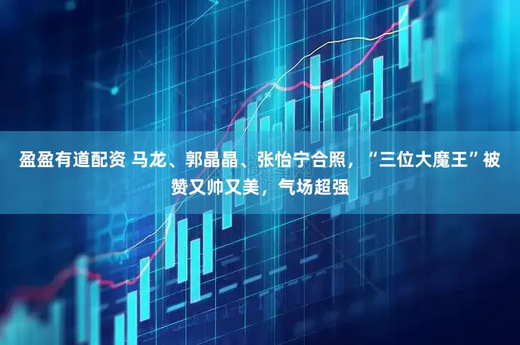 盈盈有道配资 马龙、郭晶晶、张怡宁合照，“三位大魔王”被赞又帅又美，气场超强